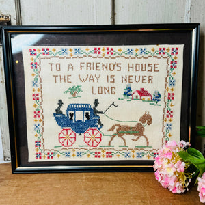 HANDMADE VINTAGE FRAMED CROSS STITCH ART - “TO A FRIENDS HOUSE THE WAY IS NEVER LONG”